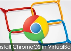 Hướng dẫn cài đặt và chạy ChromeOS trong VirtualBox