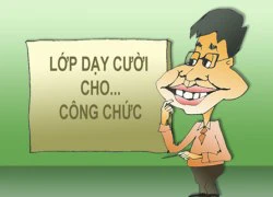 Mở lớp dạy... cười cho công chức!