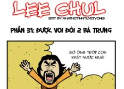 Truyện bựa Lee Chul phần phần 31: Được voi đòi tiền