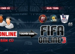 Gamer FIFA Online 2 nhận ưu đãi &#8220;khủng&#8221; khi chuyển sang FIFA Online 3