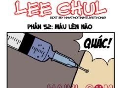 Truyện bựa Lee Chul phần 52 : Máu lên não