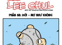 Truyện bựa Lee Chul phần 68 : Đời &#8211; mơ như không