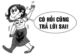 Có hỏi cũng trả lời sai !