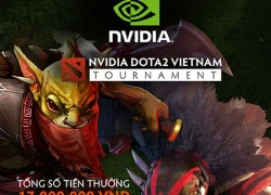 NVIDIA Dota 2 Vietnam Tournament công bố bảng đấu và thời gian