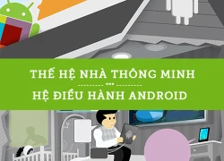 Infographic: Thế hệ nhà thông minh - hệ điều hành Android