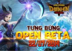 Anh Hùng Chiến Hồn chính thức bước vào giai đoạn Open Beta 22/7