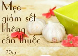 Mẹo hạ sốt siêu nhanh, an toàn không cần dùng thuốc