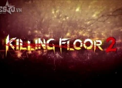 [Preview] Killing Floor 2: Đẫm máu và không dành cho kẻ yếu tim