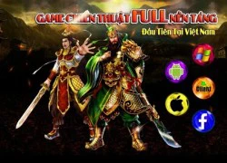 Đại Phá Tam Quốc Game chiến thuật "Full nền" phủ sóng Châu Á