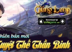 Update Tuyệt Thế Thần Binh, Giáng Long có trở thành "Tân Vương Thẻ Bài"?