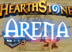 Hearthstone: Hướng dẫn game thủ khi chơi chế độ Arena (Phần 1)