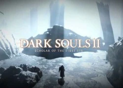 Dark Souls II: Scholar of the First Sin đã có mặt tại Đông Nam Á