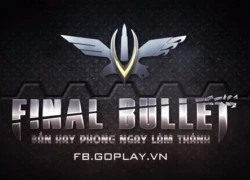 Game thủ Việt sẽ được trải nghiệm Final Bullet giữa tháng 4