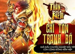 Thần Kiếm 3D: Chí Tôn Tranh Bá đã sẵn sàng bùng nổ