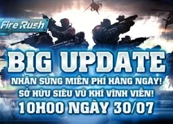 Fire Rush tung Big Update khủng, tặng súng miễn phí cho toàn bộ người chơi