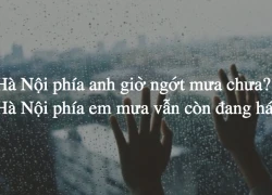 Hà Nội phía anh giờ ngớt mưa chưa? Hà Nội phía em mưa vẫn còn đang hát...