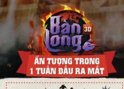 Nhìn lại Bàn Long 3D sau 1 tuần ra mắt