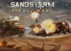 &#8216;Bão cát&#8217; Sandstorm: Pirate Wars hoành tráng tựa phim Hollywood