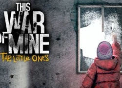 Game sầu não This War of Mine: The Little Ones hẹn ngày lên di động