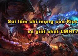 Sai lầm của Riot Games sẽ &#8220;giết chết&#8221; Liên Minh Huyền Thoại?