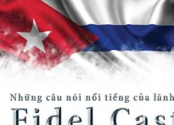 [Đồ họa] 9 câu nói để đời của huyền thoại Fidel Castro