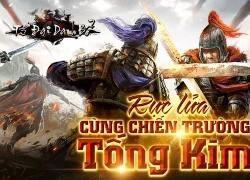 Khơi lại tinh thần rực lửa của chiến trường Tống Kim cùng Tứ Đại Danh Bổ