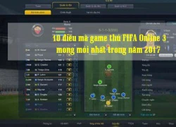 10 điều mà game thủ FIFA Online 3 mong mỏi nhất trong năm 2017 (P2)