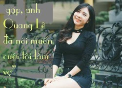 Bạn gái 9x sexy bất ngờ tiết lộ "chuyện thầm kín" với Quang Lê