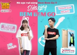 Bem Bem GO tung sự kiện Diễn Cùng Bem Bem, tặng điện thoại OPPO F1S cùng 500 giftcode máy chủ mới