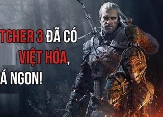 The Witcher 3 Việt Hóa thành công ngoài dự kiến, cộng đồng game thủ hết lời khen ngợi