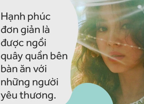 Sắp là vợ người ta, Song Hye Kyo thổ lộ: "Hạnh phúc là được ngồi quây quần bên bàn ăn với người yêu thương"