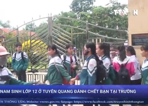 Nam sinh lớp 12 ở Tuyên Quang đánh chết bạn tại trường