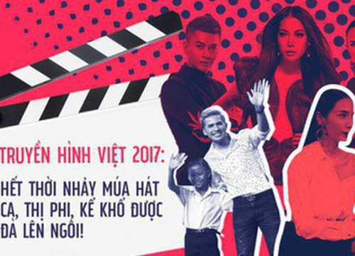 Truyền hình Việt 2017: Hết thời nhảy múa hát ca, thị phi, kể khổ được đà lên ngôi!