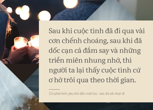 Có phải tình yêu khi đến một lúc nào đó sẽ nhạt đi và người ta chẳng còn thiết tha nhau nữa?