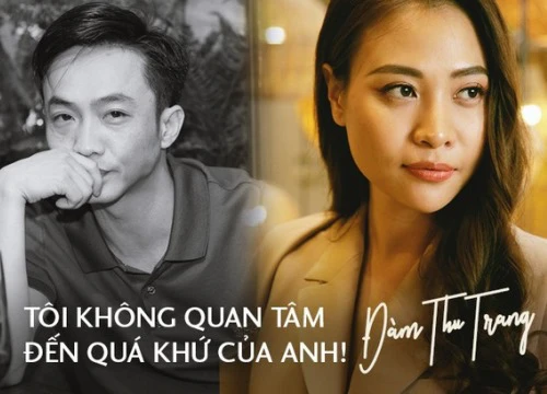 Độc quyền phỏng vấn: Đàm Thu Trang lần đầu kể chuyện tình yêu với Cường Đô La!