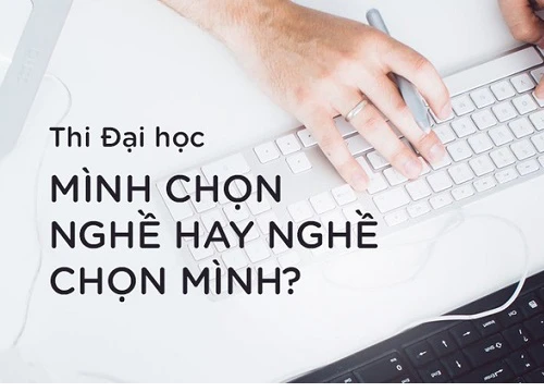 Lại câu chuyện chọn ngành thi Đại học: Mình chọn nghề hay nghề chọn mình?