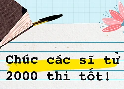 Chúc tất cả các sĩ tử 2000 ngày mai "ra trận" với 200% sự cố gắng và thu về trái ngọt!