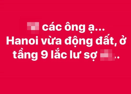 Dân mạng đua nhau đăng status than bị chao đảo vì động đất ở Hà Nội