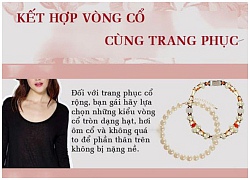 Muốn đeo vòng cổ đẹp phải thuộc lòng 8 quy tắc này