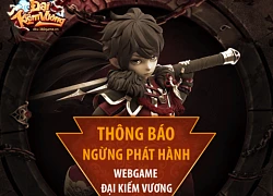 Webgame Đại Kiếm Vương nói lời chào tạm biệt với game thủ Việt sau hơn 1 năm gắn bó