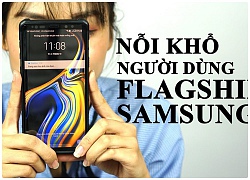 Nỗi khổ của người dùng Flagship Samsung- Đẹp nhưng