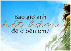 Bao giờ anh hết bận để ở bên em?