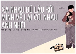 Xa nhau đủ lâu rồi, mình về lại với nhau anh nhé!