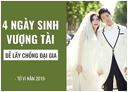 4 ngày sinh vượng tài, giúp phụ nữ dễ lấy chồng đại gia trong năm 2019