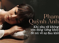 Phạm Quỳnh Anh và cuộc hôn nhân tan vỡ: Khi phụ nữ không còn dùng tiếng khóc để nói về sự khổ đau