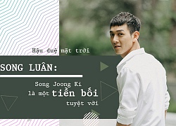 Song Luân ' Hậu duệ mặt trời ':Song Joong Ki là một tiền bối tuyệt vời