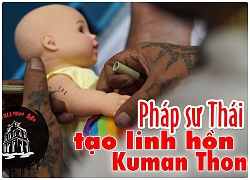 Xem Pháp sư Thái Lan "tạo linh hồn" Kuman Thong ở Việt Nam