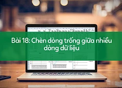 Học tin học excel: Cách chèn dòng trống giữa nhiều dòng dữ liệu "siêu lạ, siêu hay"