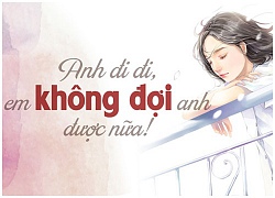 Anh đi đi, em không đợi anh được nữa!