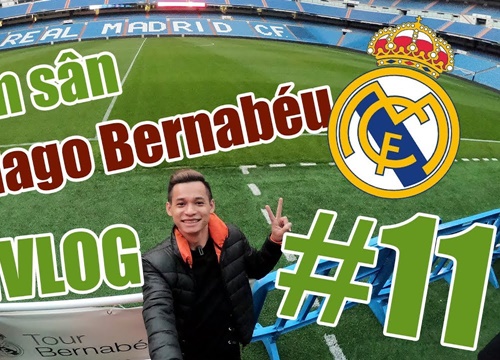 Ngày đầu tới Madrid, cảm xúc khi tới SVĐ Santiago Bernabéu của Real Madrid